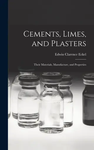 Cements, Limes, and Plasters: Their Materials, Manufacture, and Properties